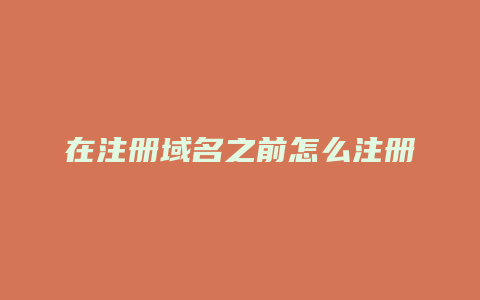 在注册域名之前怎么注册