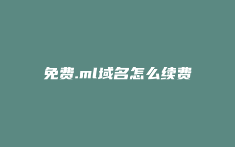 免费.ml域名怎么续费