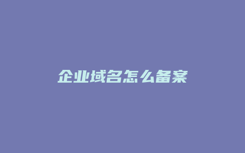 企业域名怎么备案