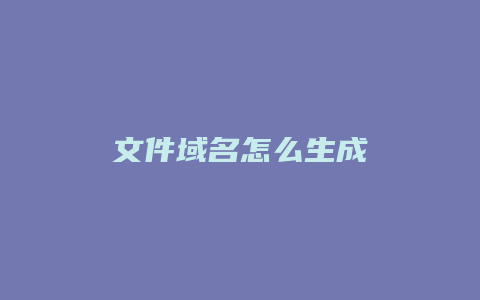 文件域名怎么生成