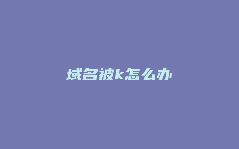 域名被k怎么办