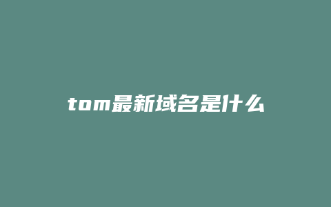 tom最新域名是什么