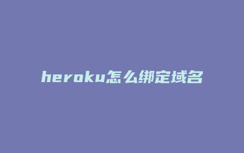 heroku怎么绑定域名