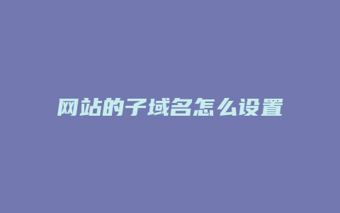 网站的子域名怎么设置