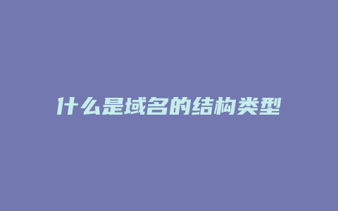 什么是域名的结构类型