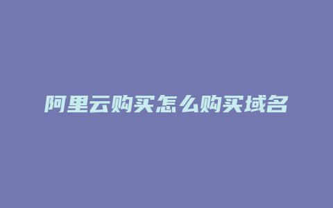 阿里云购买怎么购买域名