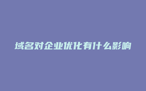 域名对企业优化有什么影响