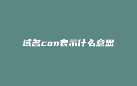 域名con表示什么意思